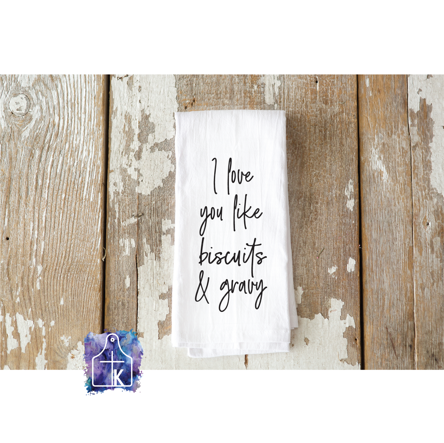 I Love You Like Biscuits & Gravy.  Flour Sack Towel