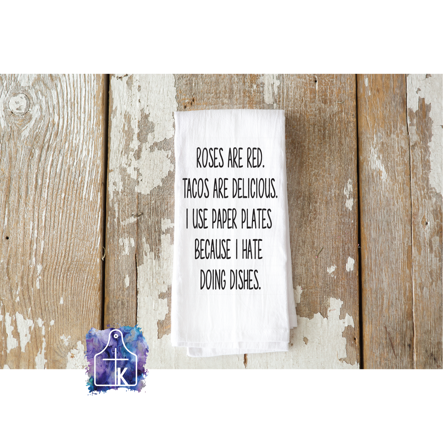 Roses are red.  Tacos are delicious.  I use paper plates because I hate doing dishes.  Flour Sack Towel