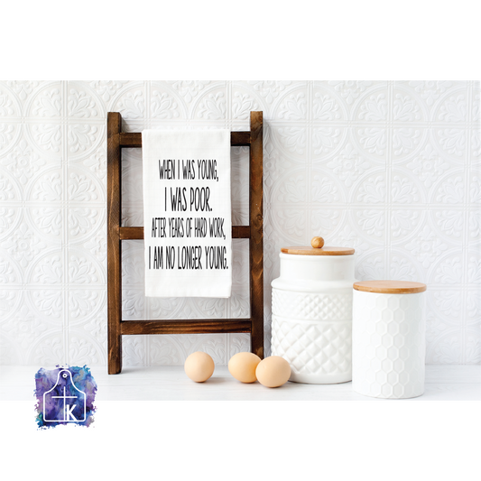 When I Was Young I Was Poor.  After Years of Hard Work, I Am No Longer Young.  Flour Sack Towel